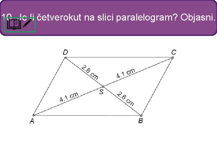 10. Je li četverokut na slici paralelogram? Objasni. 