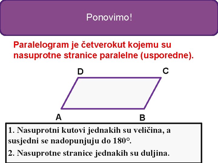 Ponovimo! Paralelogram je četverokut kojemu su nasuprotne stranice paralelne (usporedne). D C A B