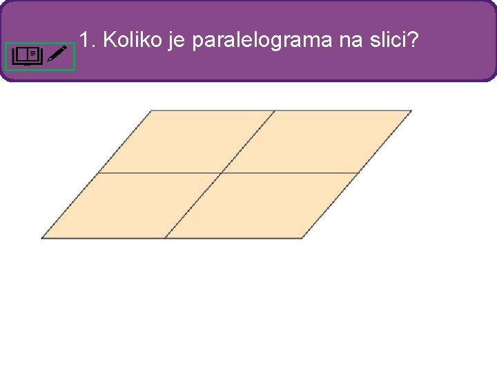 1. Koliko je paralelograma na slici? 