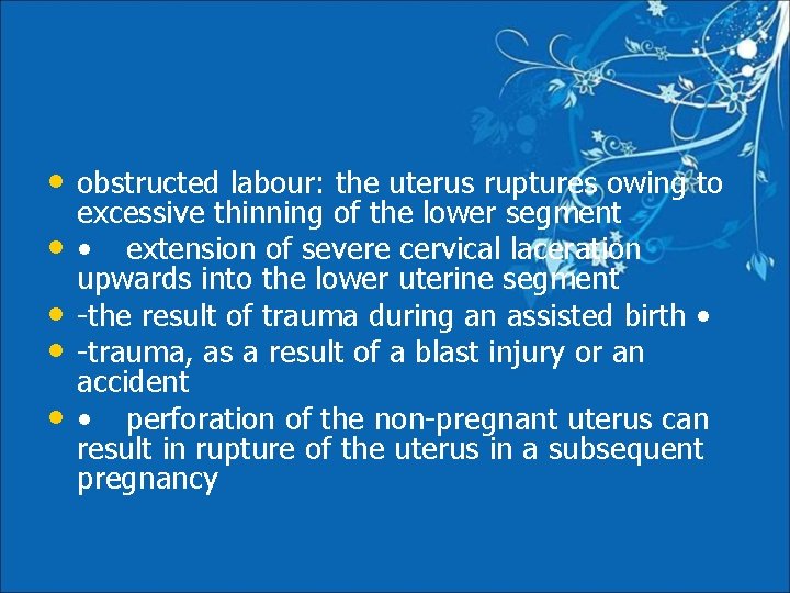  • obstructed labour: the uterus ruptures owing to • • excessive thinning of