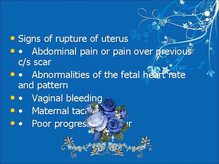  • Signs of rupture of uterus • • Abdominal pain or pain over