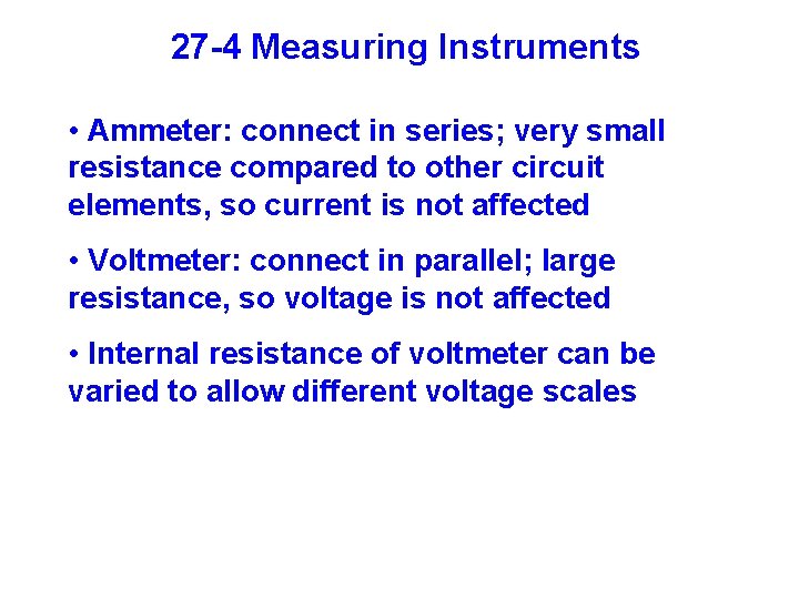 27 -4 Measuring Instruments • Ammeter: connect in series; very small resistance compared to
