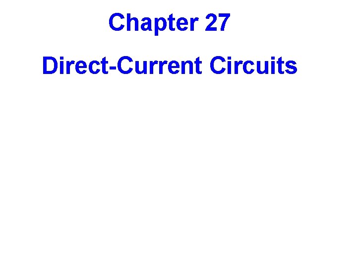 Chapter 27 Direct-Current Circuits 