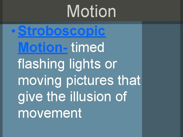 Motion • Stroboscopic Motion- timed flashing lights or moving pictures that give the illusion