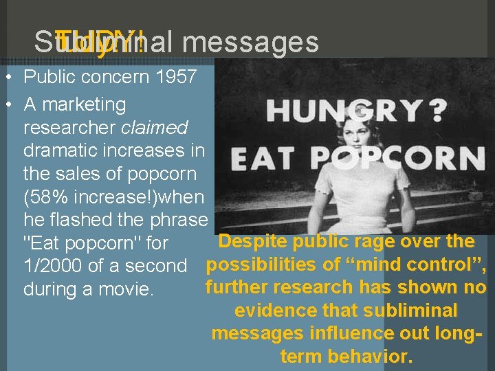 Study! STUDY! Subliminal messages • Public concern 1957 • A marketing researcher claimed dramatic