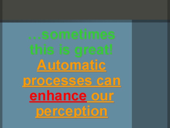 …sometimes this is great! Automatic processes can enhance our perception 