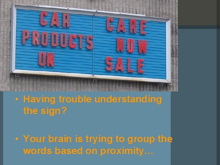  • Having trouble understanding the sign? • Your brain is trying to group