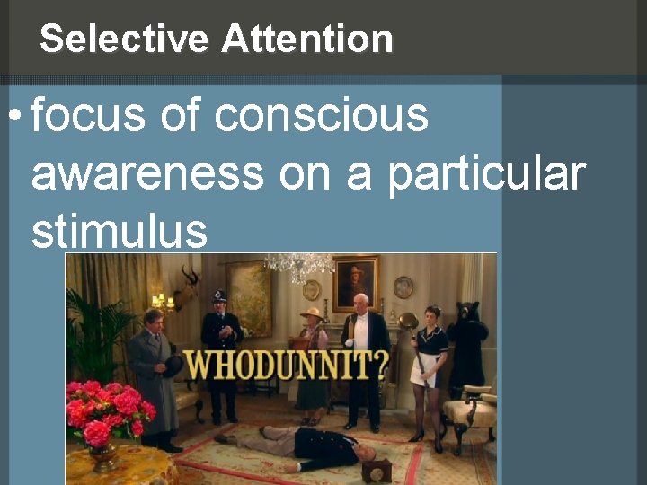 Selective Attention • focus of conscious awareness on a particular stimulus 