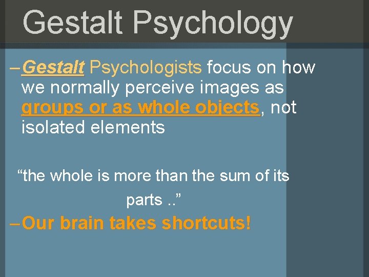 Gestalt Psychology – Gestalt Psychologists focus on how we normally perceive images as groups