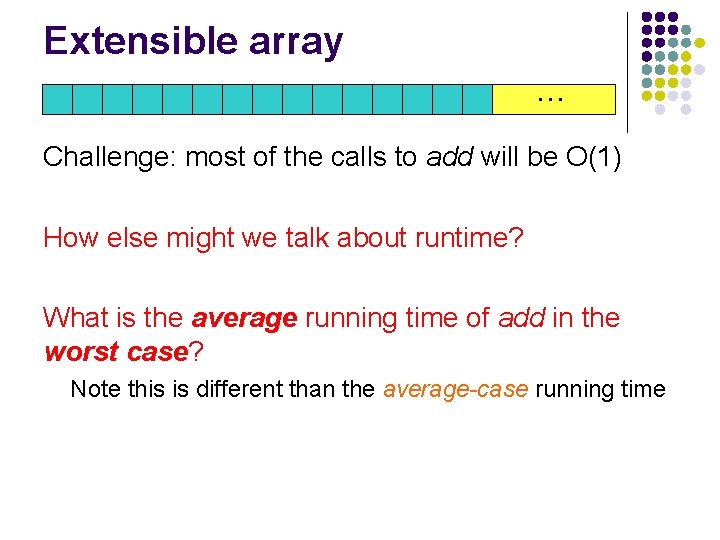 Extensible array … Challenge: most of the calls to add will be O(1) How