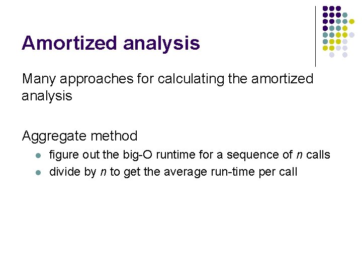 Amortized analysis Many approaches for calculating the amortized analysis Aggregate method l l figure