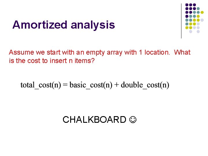 Amortized analysis Assume we start with an empty array with 1 location. What is