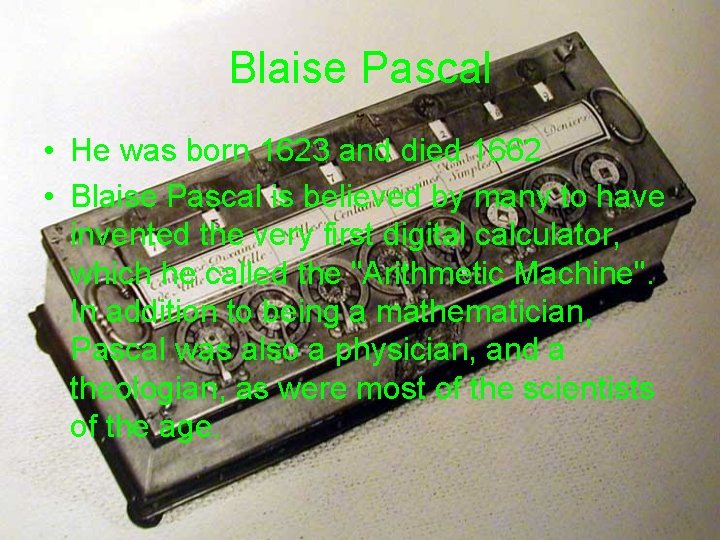 Blaise Pascal • He was born 1623 and died 1662 • Blaise Pascal is