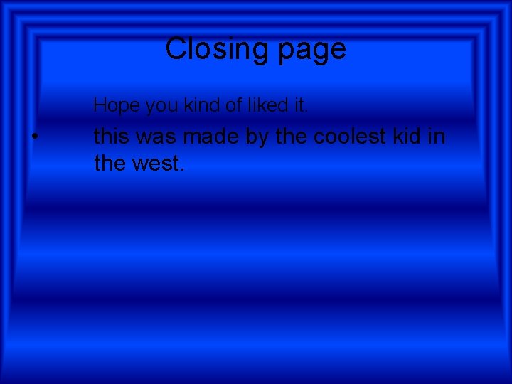 Closing page Hope you kind of liked it. • this was made by the