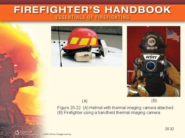 (A) (B) Figure 20 -22 (A) Helmet with thermal imaging camera attached. (B) Firefighter