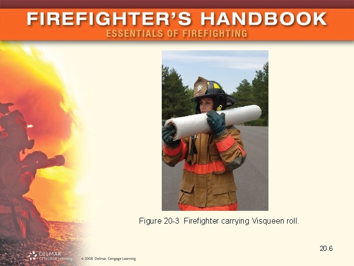 Figure 20 -3 Firefighter carrying Visqueen roll. 20. 6 