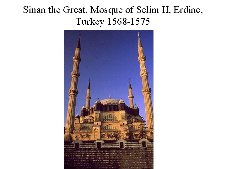Sinan the Great, Mosque of Selim II, Erdine, Turkey 1568 -1575 