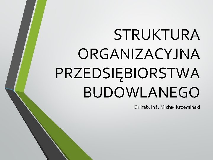 STRUKTURA ORGANIZACYJNA PRZEDSIĘBIORSTWA BUDOWLANEGO Dr hab. inż. Michał Krzemiński 