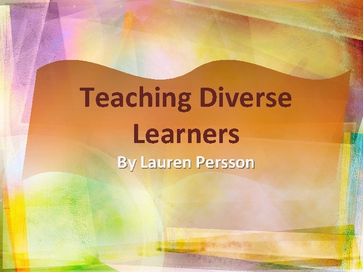 Teaching Diverse Learners By Lauren Persson 