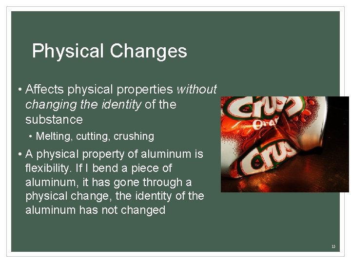 Physical Changes • Affects physical properties without changing the identity of the substance •