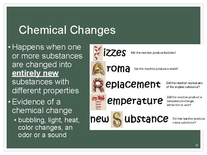 Chemical Changes • Happens when one or more substances are changed into entirely new
