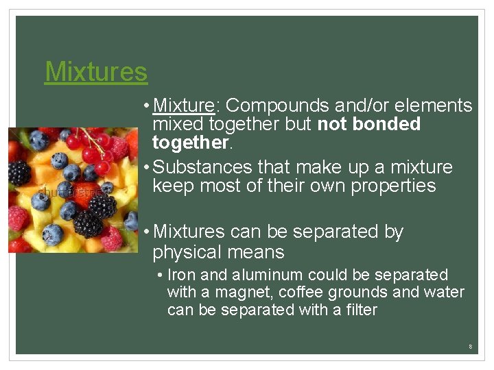 Mixtures • Mixture: Compounds and/or elements mixed together but not bonded together. • Substances