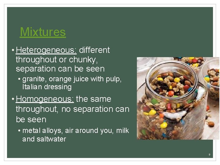 Mixtures • Heterogeneous: different throughout or chunky, separation can be seen • granite, orange