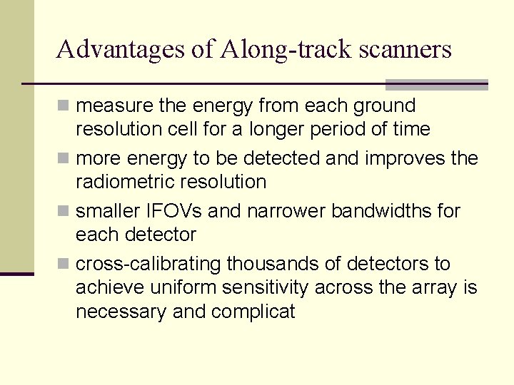 Advantages of Along-track scanners n measure the energy from each ground resolution cell for Advantages of Along-track scanners n measure the energy from each ground resolution cell for
