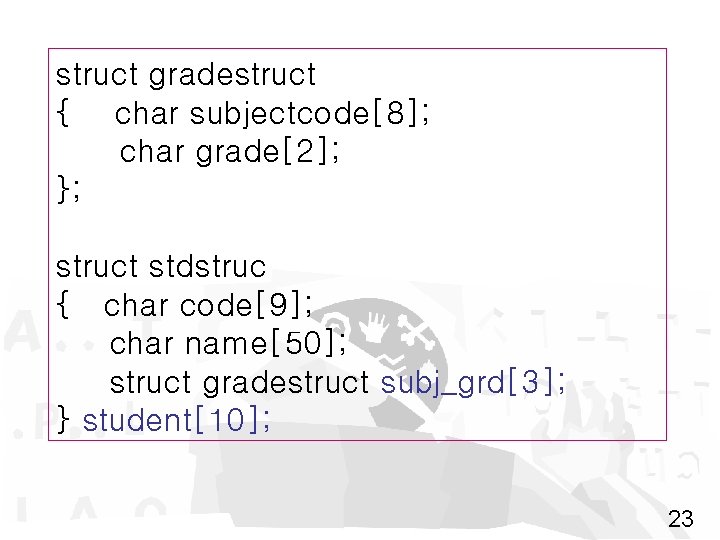 struct gradestruct { char subjectcode[8]; char grade[2]; }; struct stdstruc { char code[9]; char