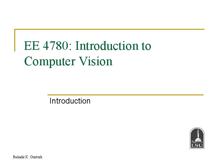 EE 4780: Introduction to Computer Vision Introduction Bahadir K. Gunturk 