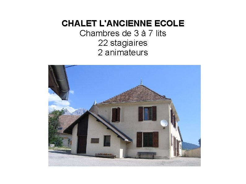 CHALET L'ANCIENNE ECOLE Chambres de 3 à 7 lits 22 stagiaires 2 animateurs 