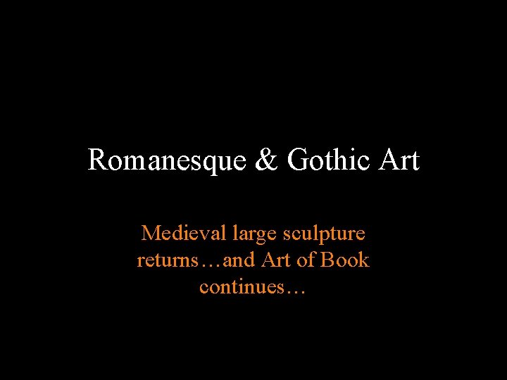Romanesque & Gothic Art Medieval large sculpture returns…and Art of Book continues… Romanesque & Gothic Art Medieval large sculpture returns…and Art of Book continues…