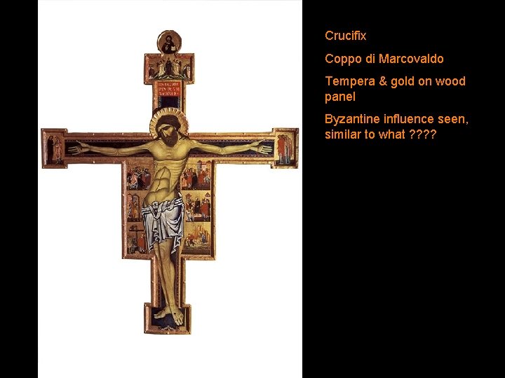 Crucifix Coppo di Marcovaldo Tempera & gold on wood panel Byzantine influence seen, similar