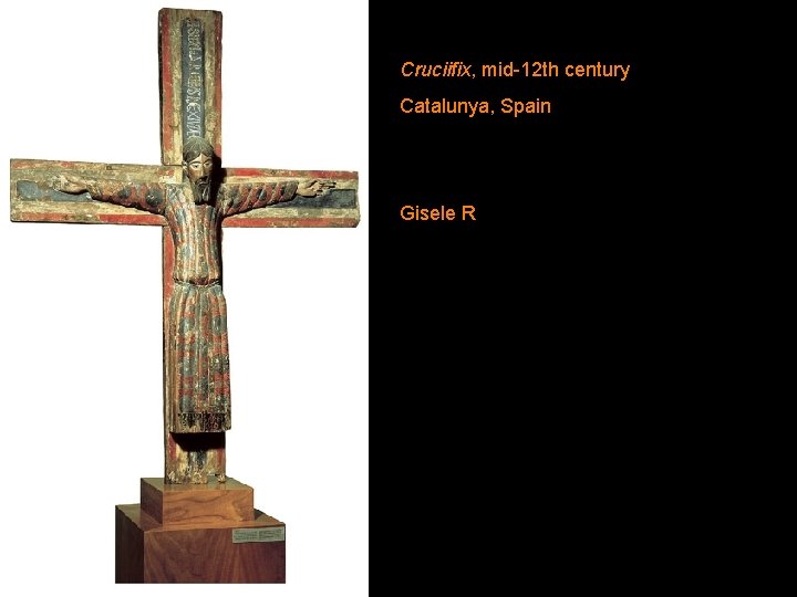 Cruciifix, mid-12 th century Catalunya, Spain Gisele R Cruciifix, mid-12 th century Catalunya, Spain Gisele R