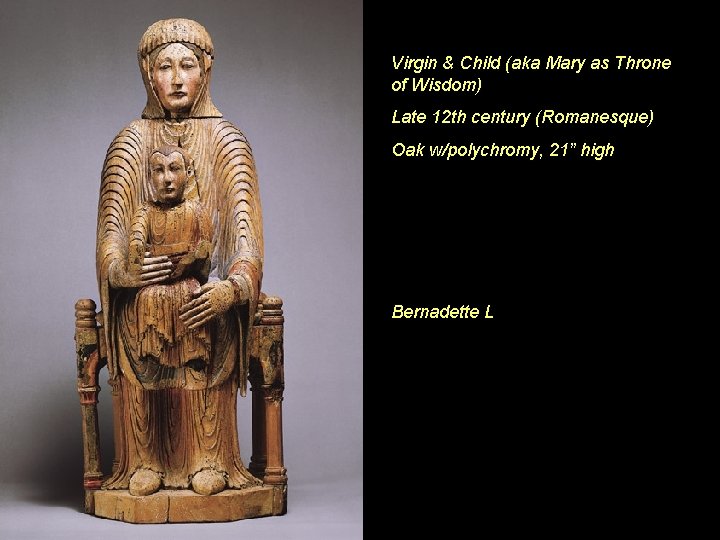Virgin & Child (aka Mary as Throne of Wisdom) Late 12 th century (Romanesque) Virgin & Child (aka Mary as Throne of Wisdom) Late 12 th century (Romanesque)