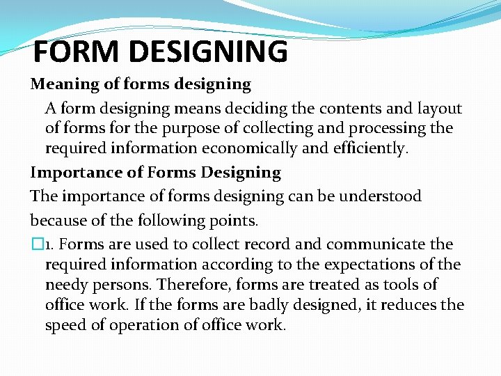 FORM DESIGNING Meaning of forms designing A form designing means deciding the contents and