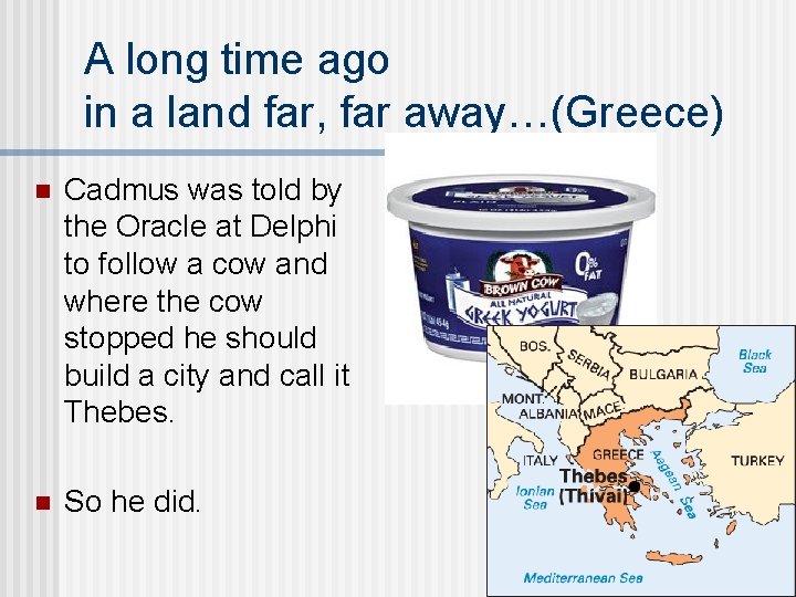 A long time ago in a land far, far away…(Greece) n Cadmus was told