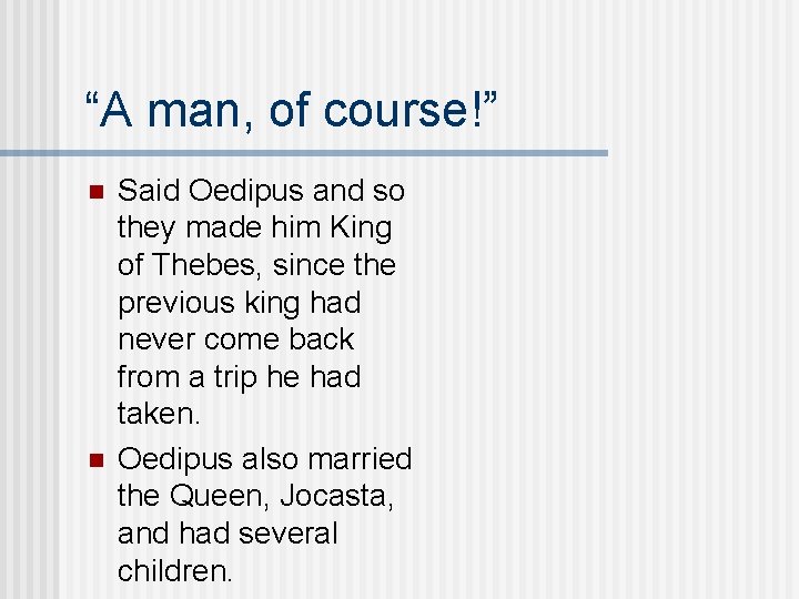 “A man, of course!” n n Said Oedipus and so they made him King