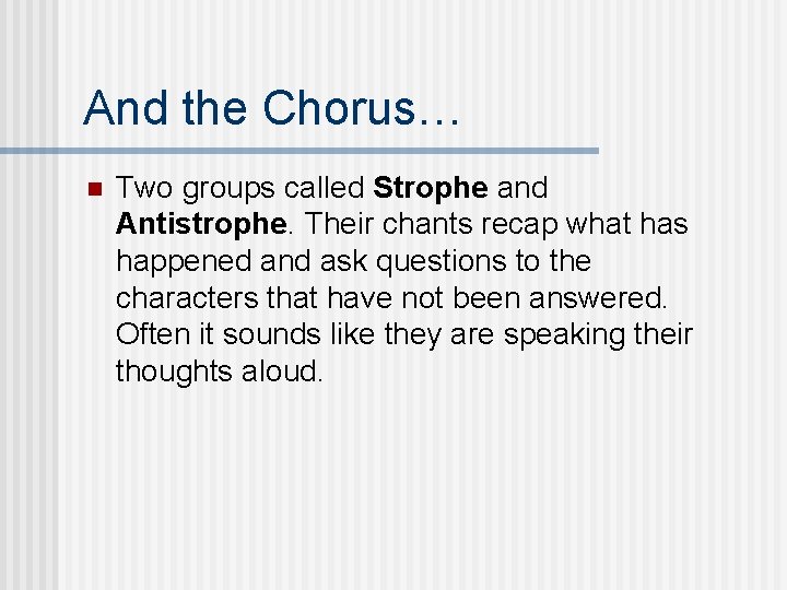 And the Chorus… n Two groups called Strophe and Antistrophe. Their chants recap what