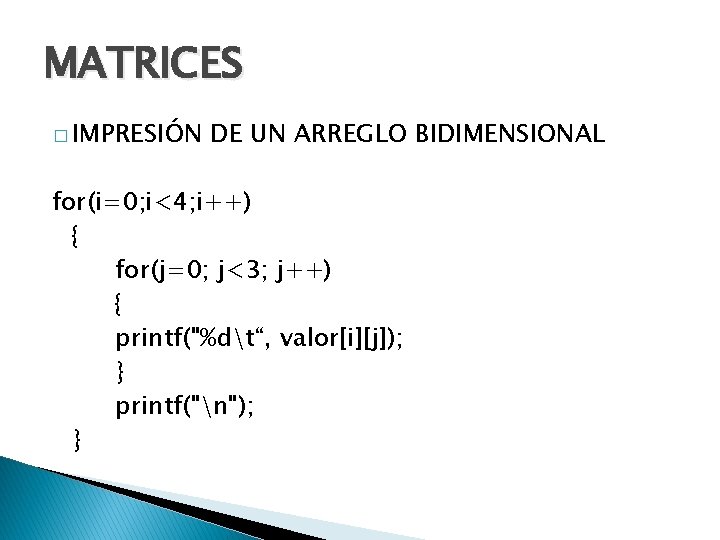 MATRICES � IMPRESIÓN DE UN ARREGLO BIDIMENSIONAL for(i=0; i<4; i++) { for(j=0; j<3; j++)