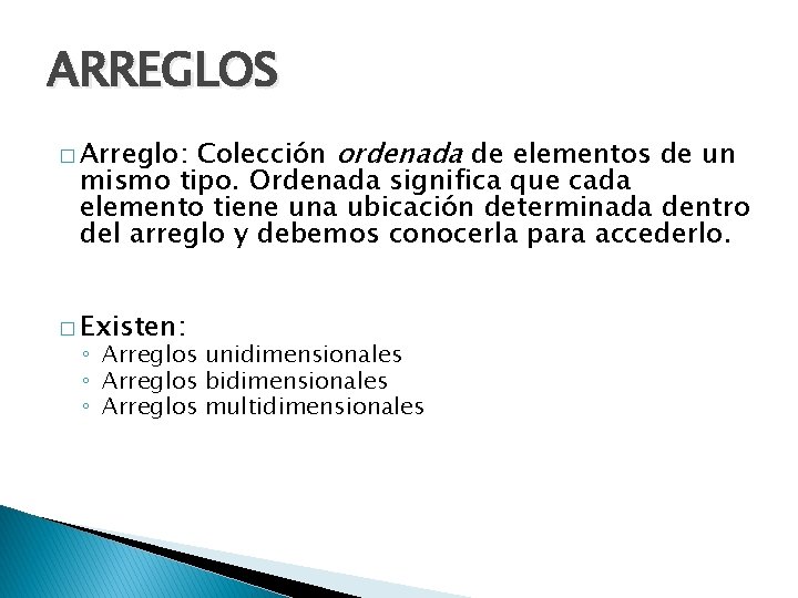 ARREGLOS Colección ordenada de elementos de un mismo tipo. Ordenada significa que cada elemento