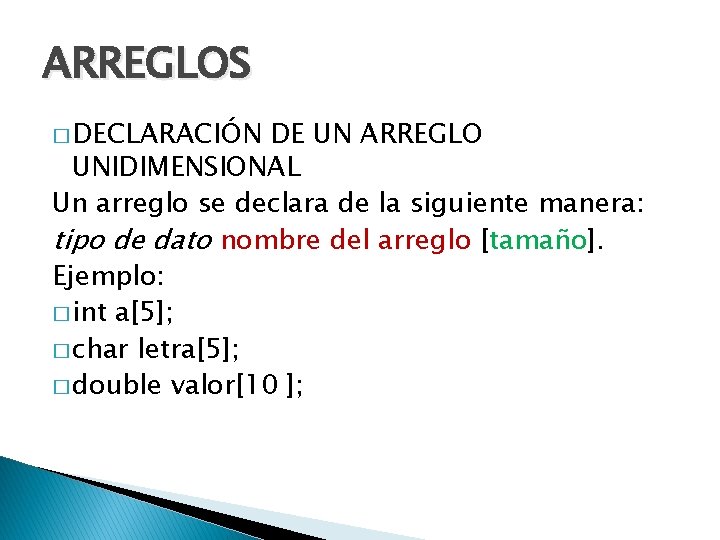 ARREGLOS � DECLARACIÓN DE UN ARREGLO UNIDIMENSIONAL Un arreglo se declara de la siguiente