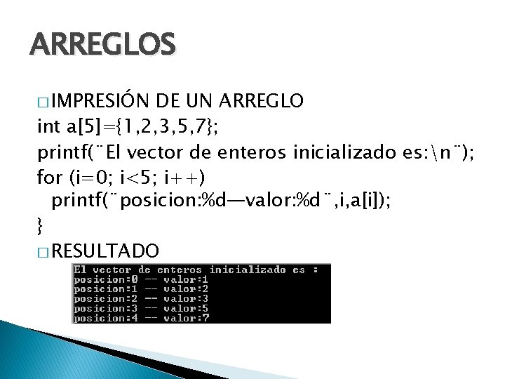 ARREGLOS � IMPRESIÓN DE UN ARREGLO int a[5]={1, 2, 3, 5, 7}; printf(¨El vector