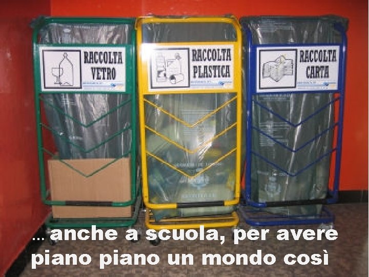 … anche a scuola, per avere piano un mondo così 