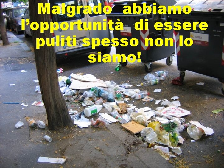 Malgrado abbiamo l’opportunità di essere puliti spesso non lo siamo! 