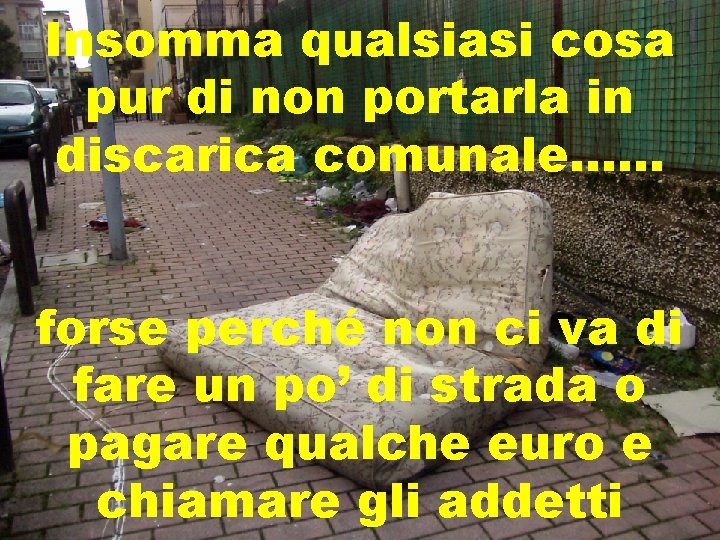 Insomma qualsiasi cosa pur di non portarla in discarica comunale…… forse perché non ci