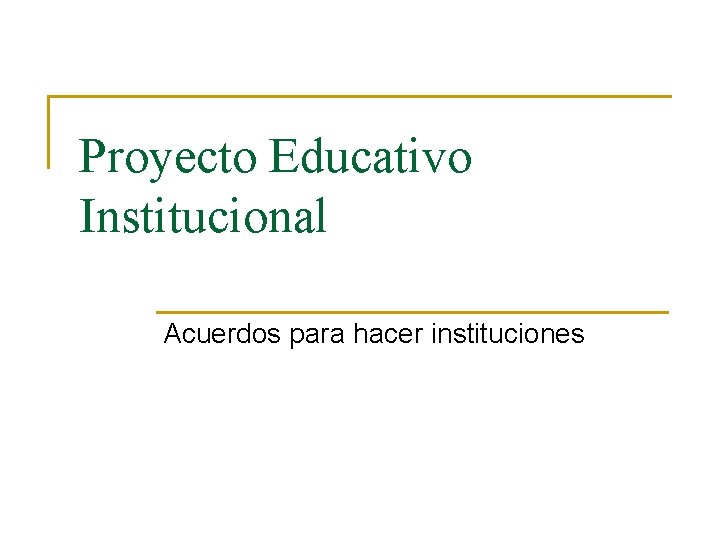 Proyecto Educativo Institucional Acuerdos para hacer instituciones 
