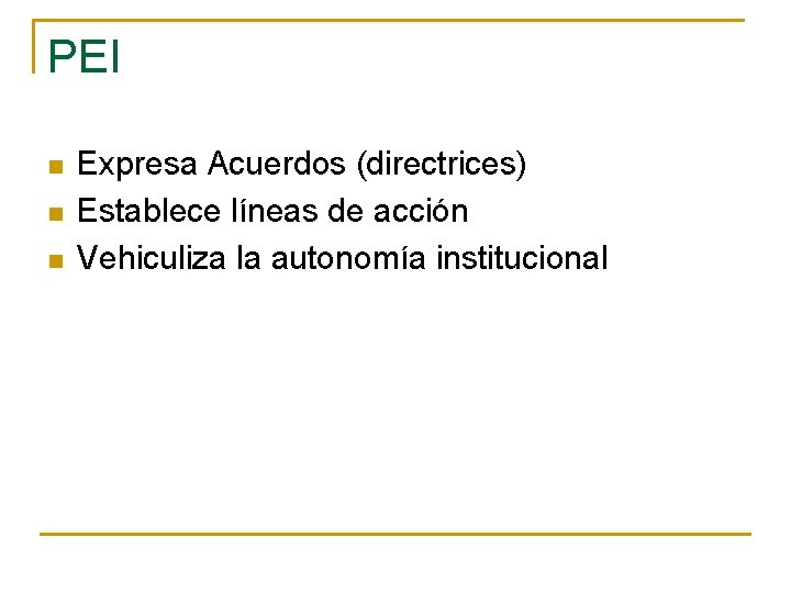 PEI n n n Expresa Acuerdos (directrices) Establece líneas de acción Vehiculiza la autonomía