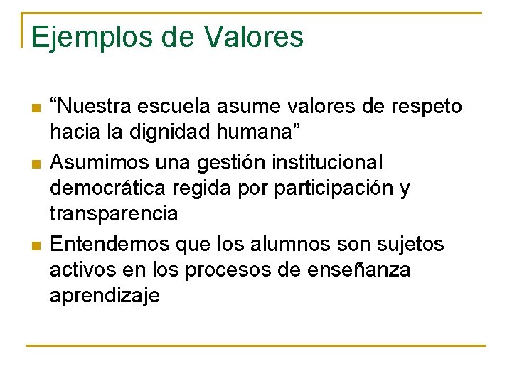 Ejemplos de Valores n n n “Nuestra escuela asume valores de respeto hacia la