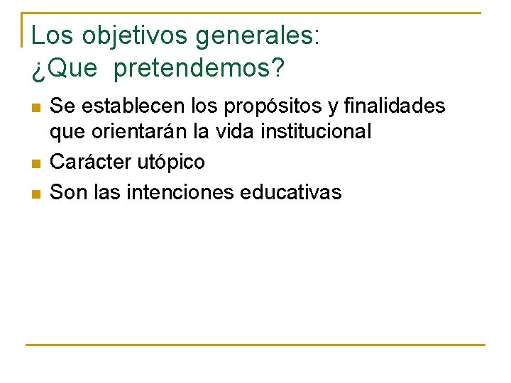 Los objetivos generales: ¿Que pretendemos? n n n Se establecen los propósitos y finalidades